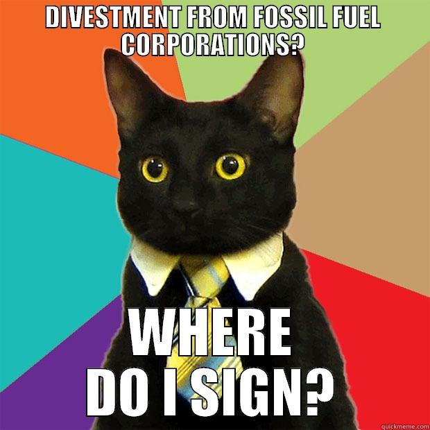 DIVESTMENT FROM FOSSIL FUEL CORPORATIONS? WHERE DO I SIGN? Business Cat