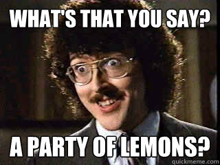 WHAT'S THAT YOU SAY? A PARTY OF LEMONS?  Horrified Weird Al