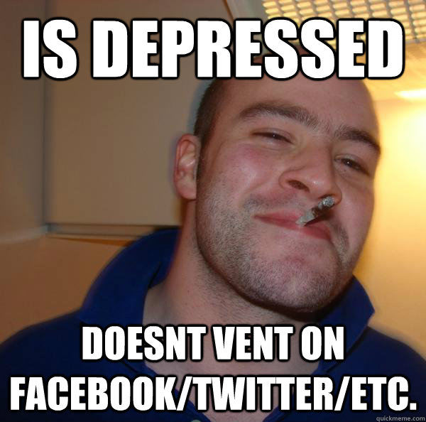 Is depressed doesnt vent on facebook/twitter/etc. - Is depressed doesnt vent on facebook/twitter/etc.  Misc