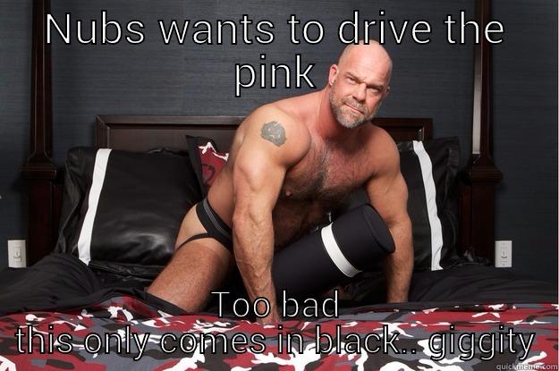 NUBS WANTS TO DRIVE THE PINK TOO BAD THIS ONLY COMES IN BLACK.. GIGGITY Gorilla Man