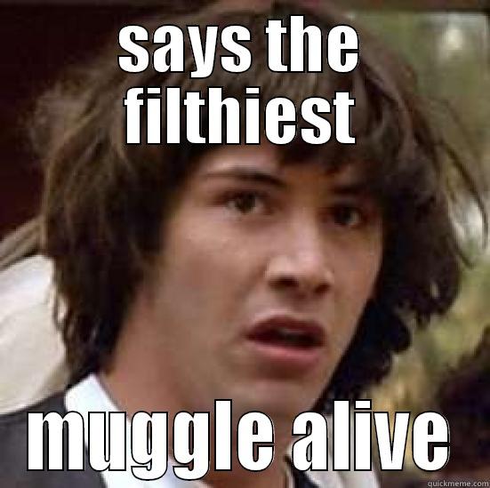 SAYS THE FILTHIEST MUGGLE ALIVE conspiracy keanu