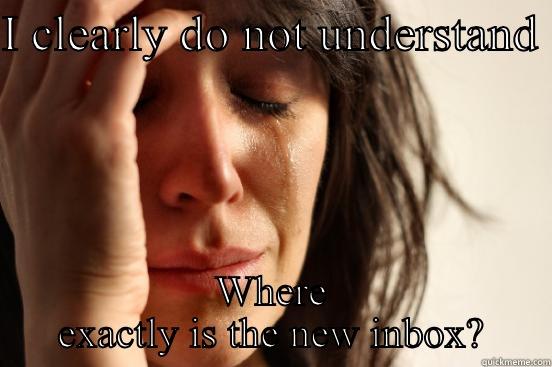 I CLEARLY DO NOT UNDERSTAND  WHERE EXACTLY IS THE NEW INBOX? First World Problems