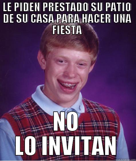 LE PIDEN PRESTADO SU PATIO DE SU CASA PARA HACER UNA FIESTA NO LO INVITAN Bad Luck Brian