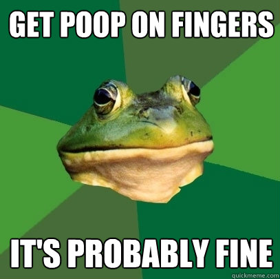 Get poop on fingers It's probably fine  Foul Bachelor Frog
