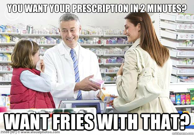 You want your prescription in 2 minutes? Want fries with that? - You want your prescription in 2 minutes? Want fries with that?  Smug Pharmacist