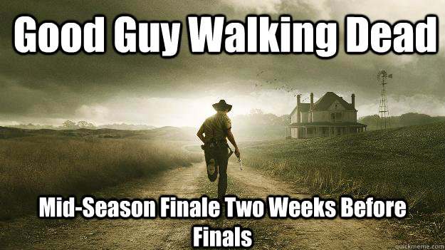 Good Guy Walking Dead Mid-Season Finale Two Weeks Before Finals  Walking Dead