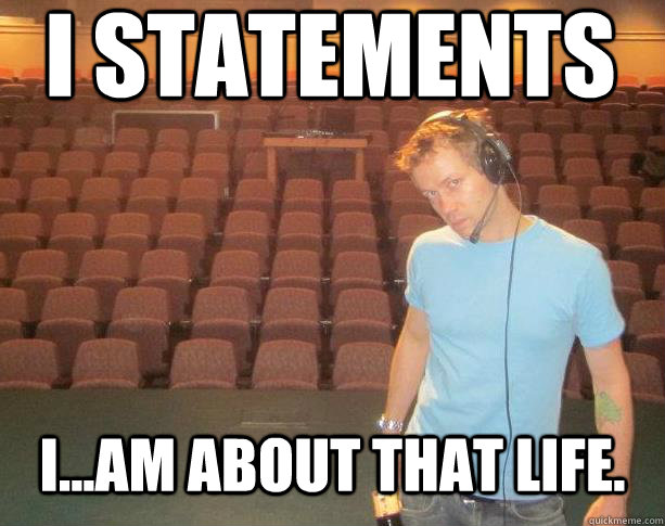 I STATEMENTS I...AM ABOUT THAT LIFE.  