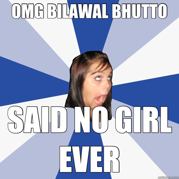 OMG BILAWAL BHUTTO SAID NO GIRL EVER  Annoying Facebook Girl