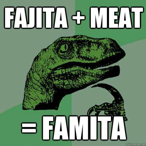 Fajita + Meat = Famita  Philosoraptor