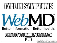 type in symptoms find out you have 24 hours to live - type in symptoms find out you have 24 hours to live  Scumbag WebMD