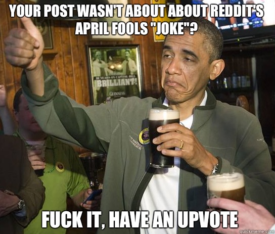 Your post wasn't about about Reddit's april fools 