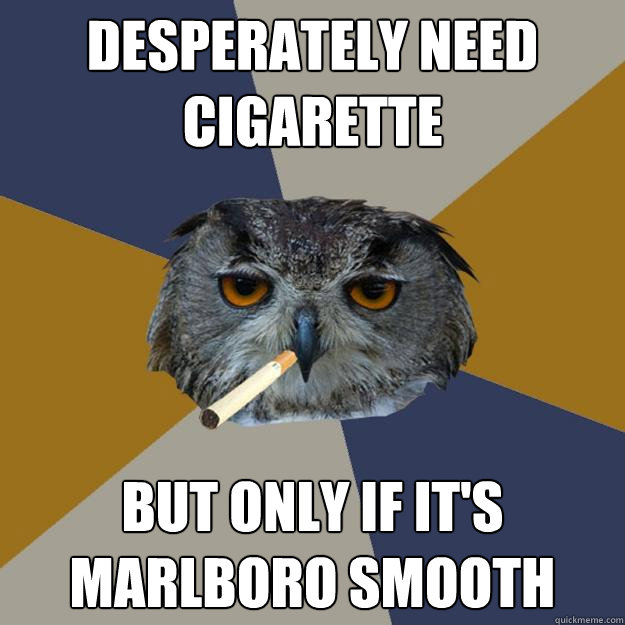 Desperately need cigarette but only if it's marlboro smooth  Art Student Owl