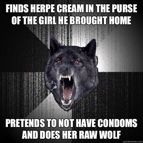 Finds herpe cream in the purse of the girl he brought home Pretends to not have condoms and does her raw wolf  Insanity Wolf