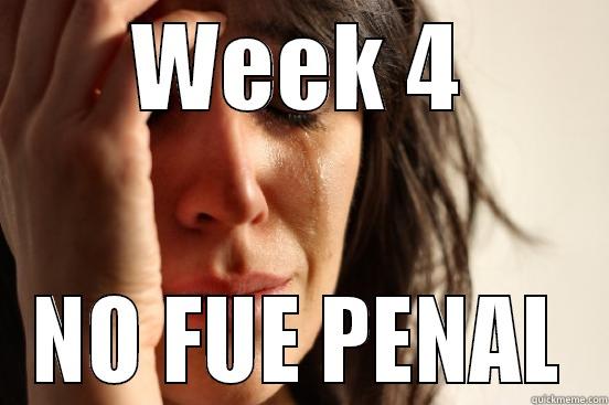 WEEK 4 NO FUE PENAL First World Problems