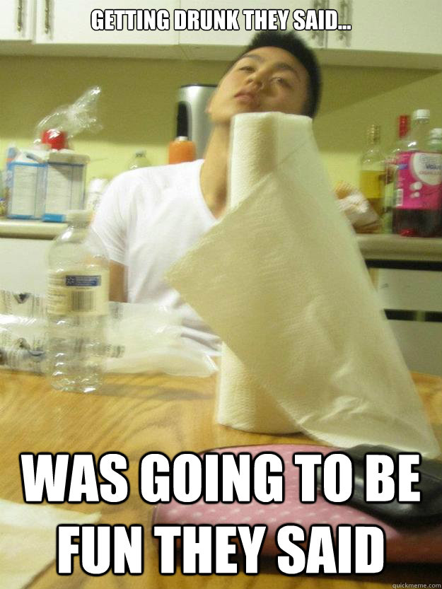 Getting drunk they said... Was going to be fun they said  