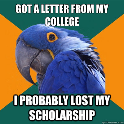 Got a letter from my college I probably lost my scholarship  Paranoid Parrot