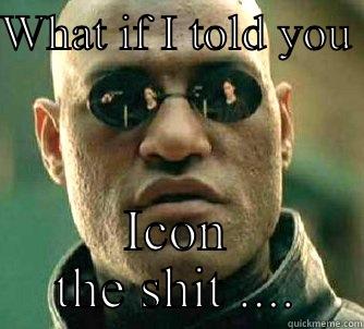 WHAT IF I TOLD YOU  ICON THE SHIT .... Matrix Morpheus