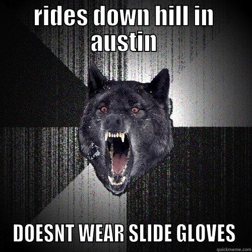 RIDES DOWN HILL IN AUSTIN DOESNT WEAR SLIDE GLOVES Insanity Wolf