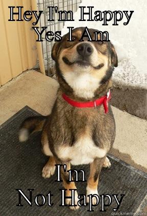 HEY I'M HAPPY YES I AM I'M NOT HAPPY Good Dog Greg