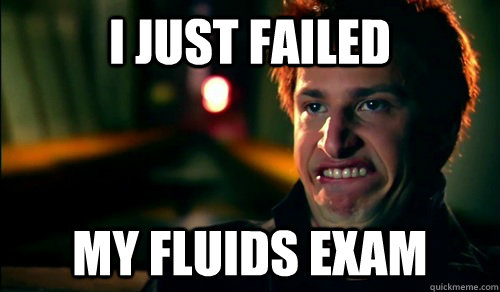 I just failed my fluids exam - I just failed my fluids exam  Misc