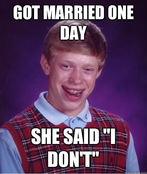 Got married one day She said 