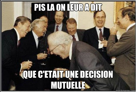 Pis la on leur a dit Que c'etait une decision 
mutuelle  And then we told them