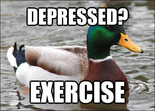 DEPRESSED? EXERCISE  Actual Advice Mallard