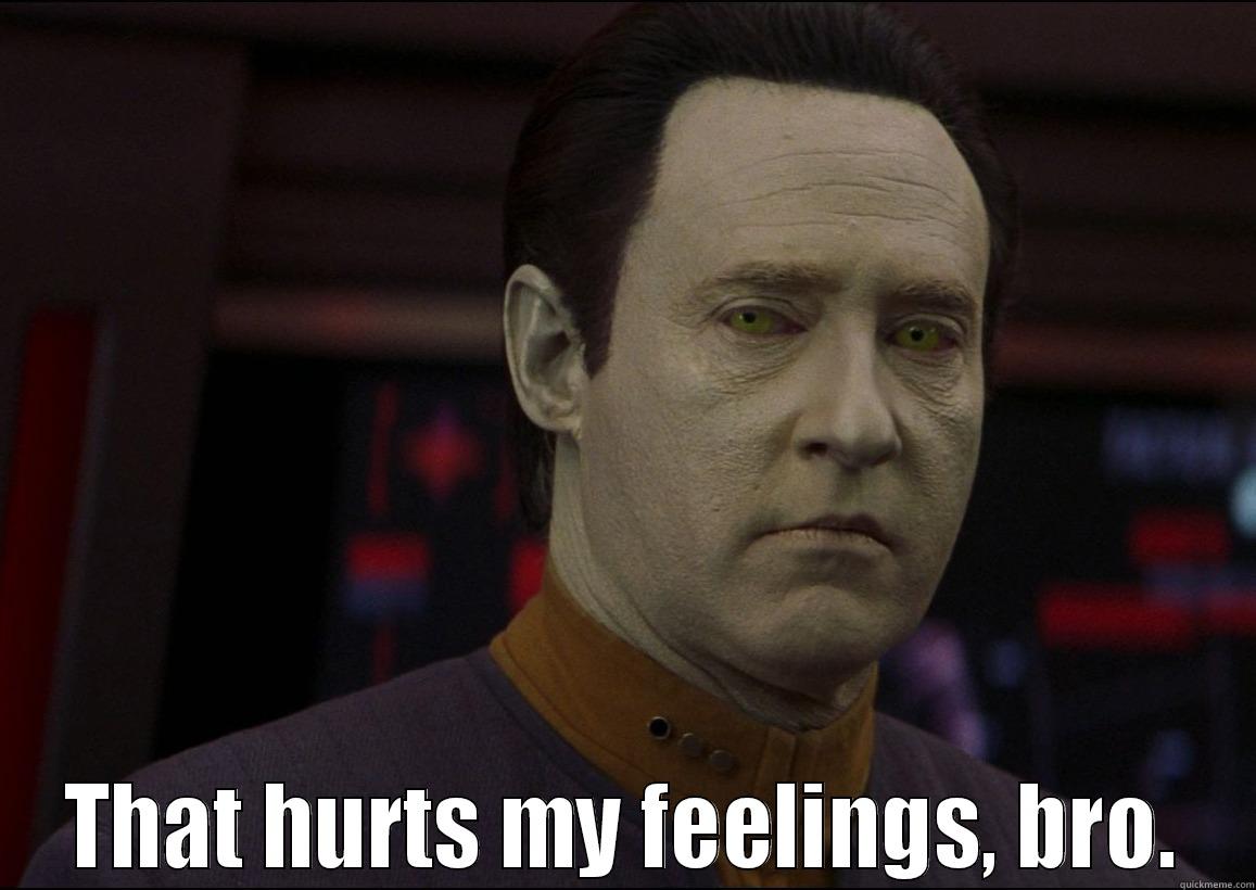 Disappointed Data -  THAT HURTS MY FEELINGS, BRO. Misc