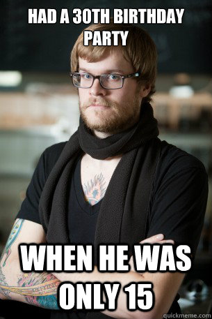 had a 30TH birthday party when he was only 15 - had a 30TH birthday party when he was only 15  Hipster Barista
