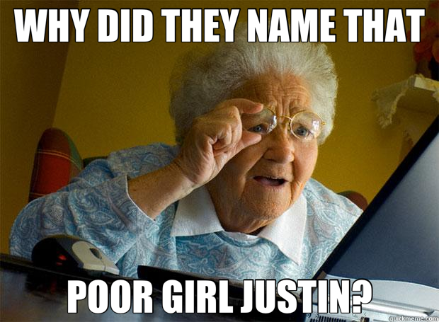 WHY DID THEY NAME THAT POOR GIRL JUSTIN?  Grandma finds the Internet