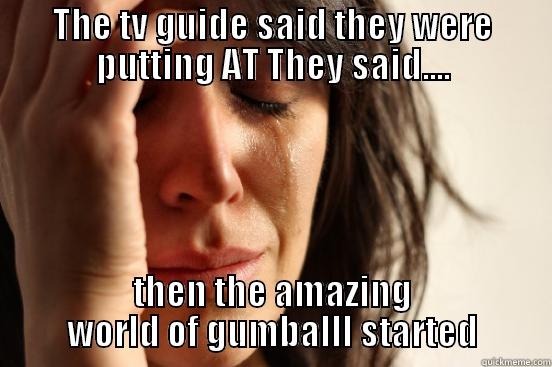 THE TV GUIDE SAID THEY WERE PUTTING AT THEY SAID.... THEN THE AMAZING WORLD OF GUMBALLL STARTED First World Problems