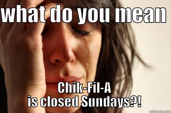 WHAT DO YOU MEAN  CHIK-FIL-A IS CLOSED SUNDAYS?! First World Problems