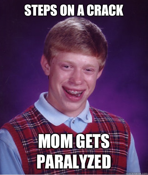 Steps on a crack Mom gets paralyzed  Bad Luck Brian