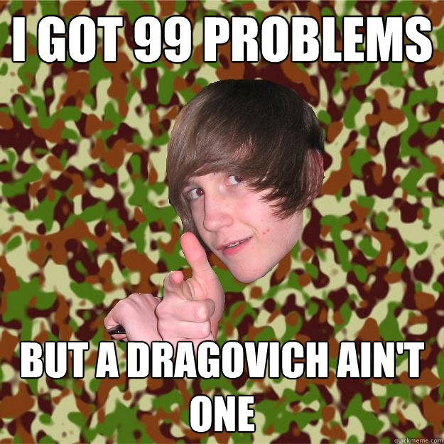I got 99 problems but a dragovich ain't one  COD Kid