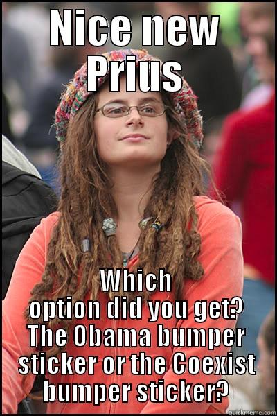 NICE NEW PRIUS WHICH OPTION DID YOU GET? THE OBAMA BUMPER STICKER OR THE COEXIST BUMPER STICKER? College Liberal