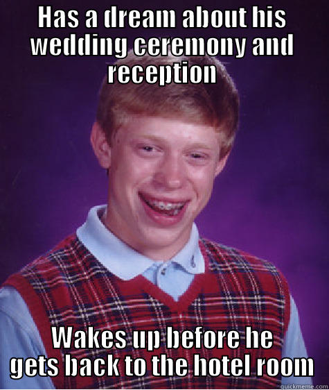 HAS A DREAM ABOUT HIS WEDDING CEREMONY AND RECEPTION WAKES UP BEFORE HE GETS BACK TO THE HOTEL ROOM Bad Luck Brian