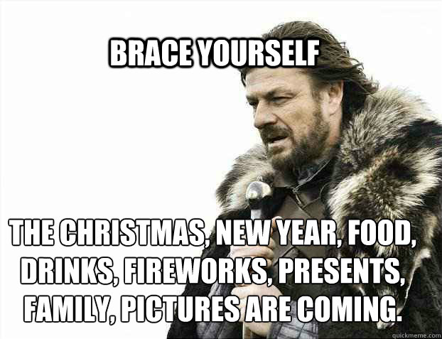 BRACE YOURSELF the Christmas, new year, food, drinks, fireworks, presents, family, pictures are coming.  BRACE YOURSELF TIMELINE POSTS