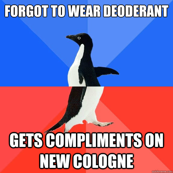 forgot to wear deoderant gets compliments on new cologne  Socially Awkward Awesome Penguin