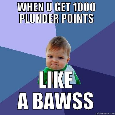WHEN U GET 1000 PLUNDER POINTS LIKE A BAWSS Success Kid