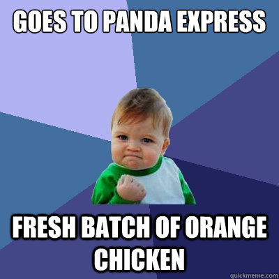 Goes to Panda Express Fresh batch of orange chicken  Success Kid