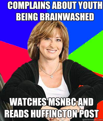 Complains about youth being brainwashed watches msnbc and reads huffington post  Sheltering Suburban Mom