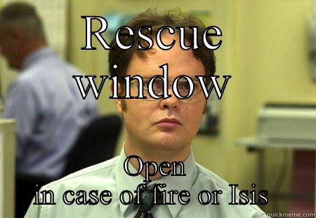 RESCUE WINDOW OPEN IN CASE OF FIRE OR ISIS  Schrute