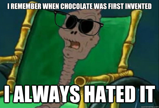 I remember when chocolate was first invented I always hated it - I remember when chocolate was first invented I always hated it  SpongeBob Chocolate Hipster Old Lady