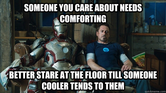 Someone you care about needs comforting Better stare at the floor till someone cooler tends to them - Someone you care about needs comforting Better stare at the floor till someone cooler tends to them  Anxiety Logic