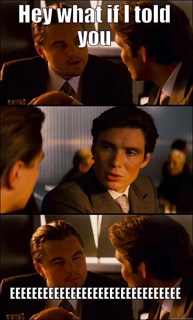 HEY WHAT IF I TOLD YOU EEEEEEEEEEEEEEEEEEEEEEEEEEEEEEE Inception