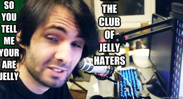 so you tell me your are jelly join the club of jelly haters - so you tell me your are jelly join the club of jelly haters  Athene Mission Possible