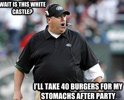 I'll take 40 burgers for my stomachs after party Wait is this White Castle? - I'll take 40 burgers for my stomachs after party Wait is this White Castle?  New York Jets