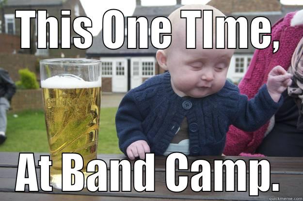 THIS ONE TIME, AT BAND CAMP. drunk baby