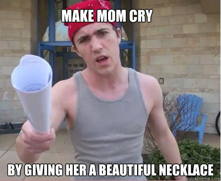 Make Mom cry by giving her a beautiful necklace   