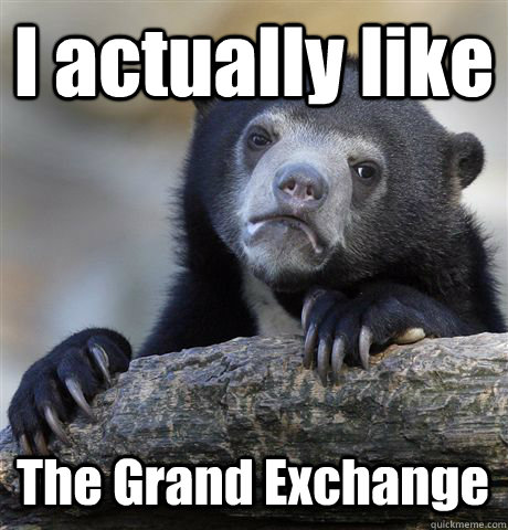 I actually like The Grand Exchange - I actually like The Grand Exchange  Confession Bear